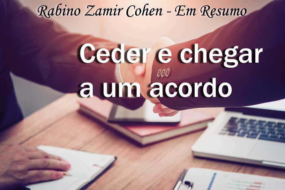 Em resumo - Rabino Zamir Cohen ​03 - Ceder e chegar a um acordo